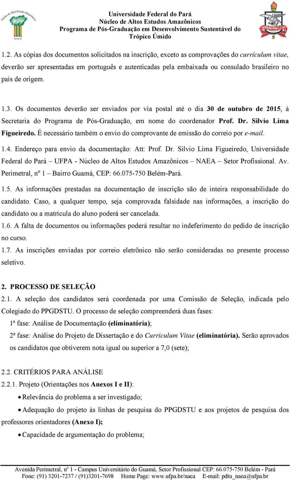 É necessário também o envio do comprovante de emissão do correio por e-mail. 1.4. Endereço para envio da documentação: Att: Prof. Dr.