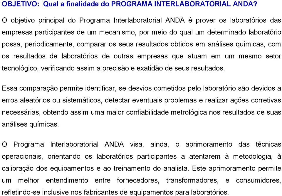 comparar os seus resultados obtidos em análises químicas, com os resultados de laboratórios de outras empresas que atuam em um mesmo setor tecnológico, verificando assim a precisão e exatidão de seus