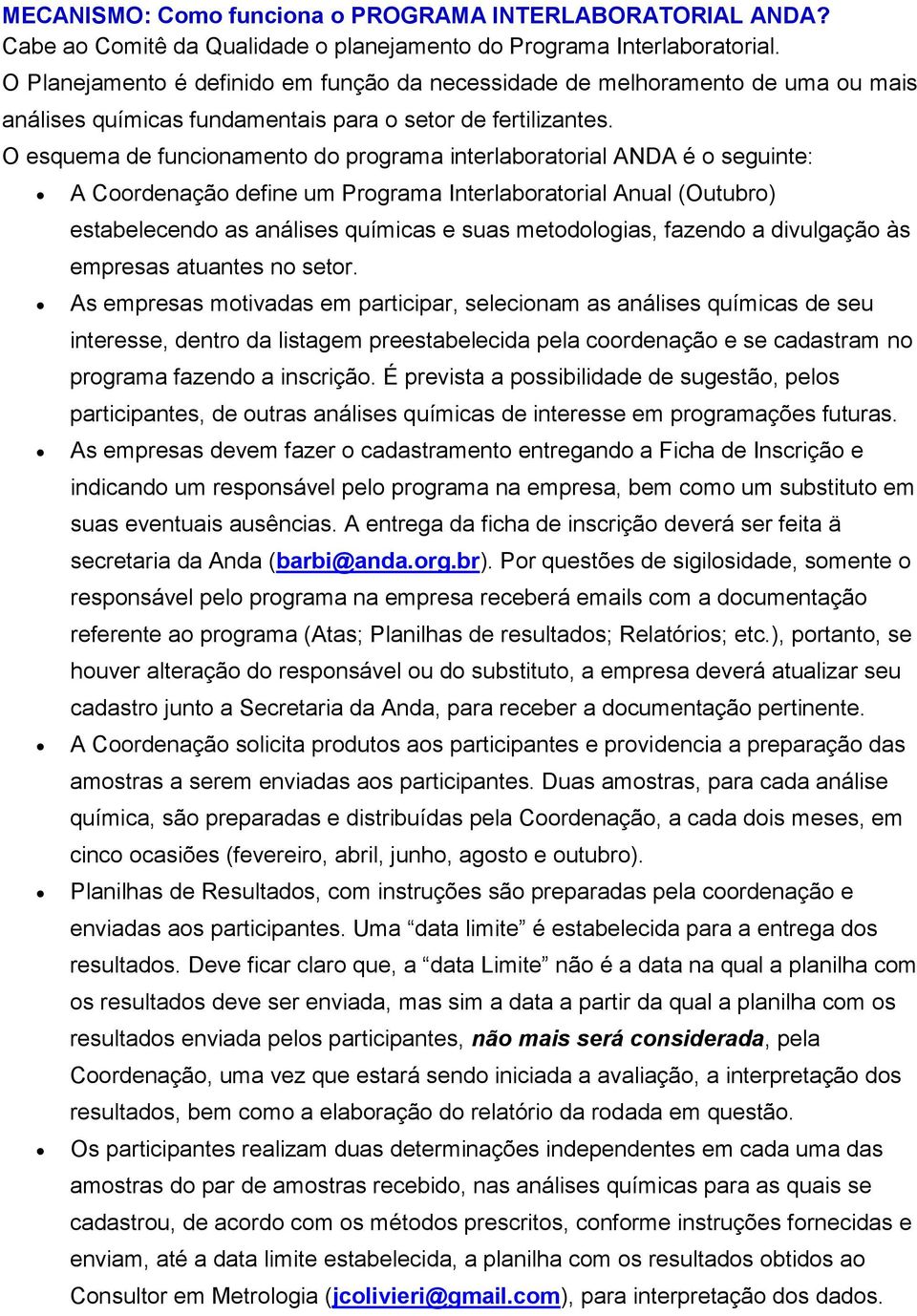 O esquema de funcionamento do programa interlaboratorial ANDA é o seguinte: A Coordenação define um Programa Interlaboratorial Anual (Outubro) estabelecendo as análises químicas e suas metodologias,