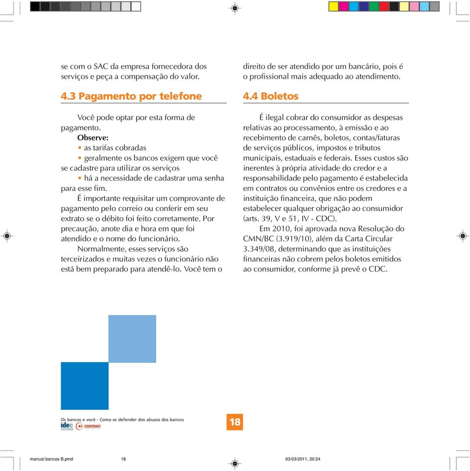 É importante requisitar um comprovante de pagamento pelo correio ou conferir em seu extrato se o débito foi feito corretamente.