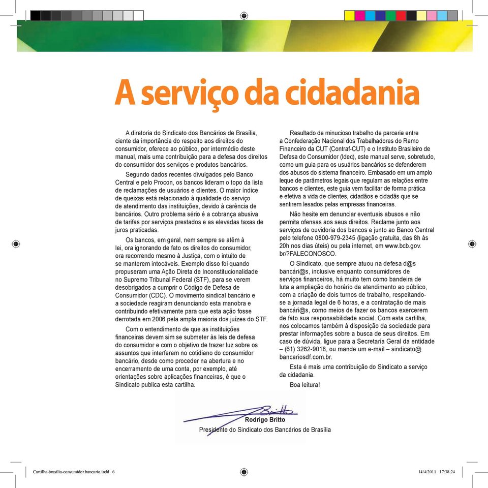 Segundo dados recentes divulgados pelo Banco Central e pelo Procon, os bancos lideram o topo da lista de reclamações de usuários e clientes.