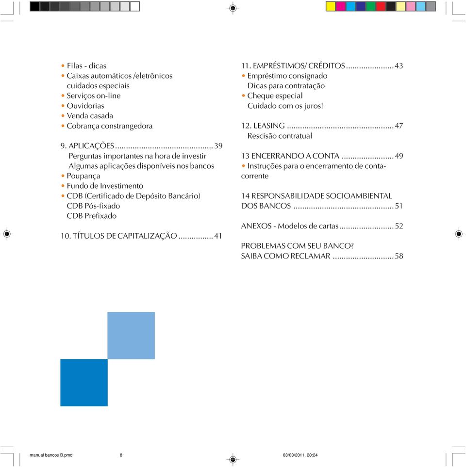 TÍTULOS DE CAPITALIZAÇÃO...41 11. EMPRÉSTIMOS/ CRÉDITOS...43 Empréstimo consignado Dicas para contratação Cheque especial Cuidado com os juros! 12. LEASING.