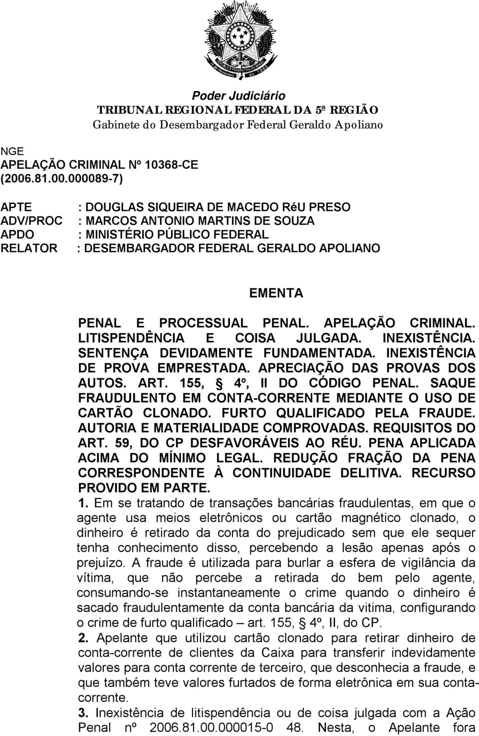 155, 4º, II DO CÓDIGO PENAL. SAQUE FRAUDULENTO EM CONTA-CORRENTE MEDIANTE O USO DE CARTÃO CLONADO. FURTO QUALIFICADO PELA FRAUDE. AUTORIA E MATERIALIDADE COMPROVADAS. REQUISITOS DO ART.