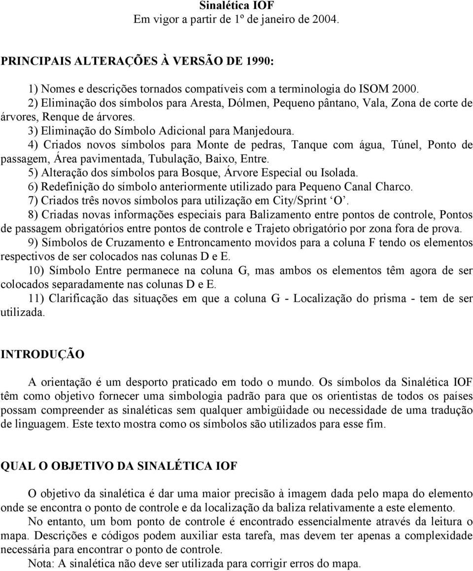 4) Criados novos símbolos para Monte de pedras, Tanque com água, Túnel, Ponto de passagem, Área pavimentada, Tubulação, Baixo, Entre. 5) Alteração dos símbolos para Bosque, Árvore Especial ou Isolada.