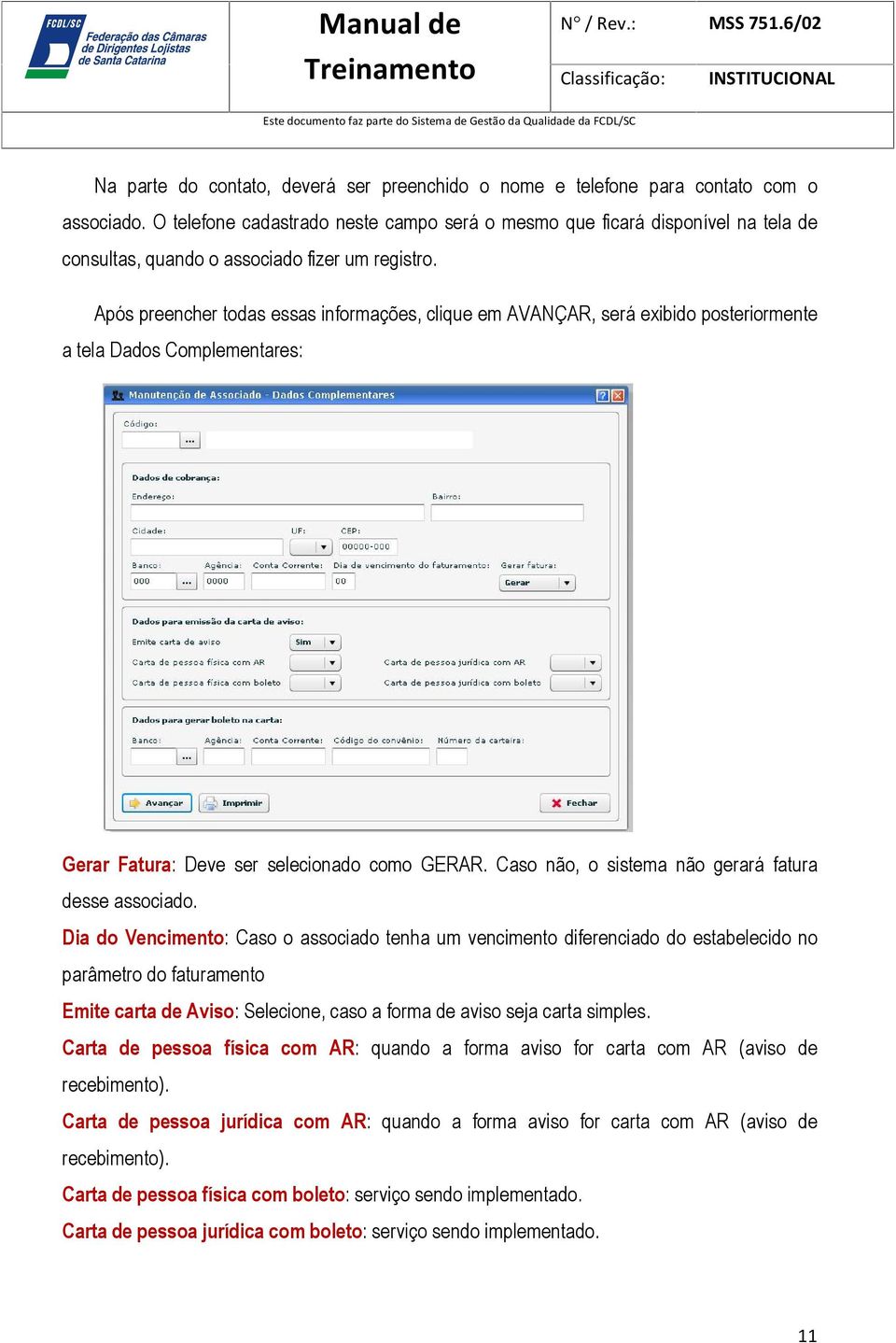 Após preencher todas essas informações, clique em AVANÇAR, será exibido posteriormente a tela Dados Complementares: Gerar Fatura: Deve ser selecionado como GERAR.