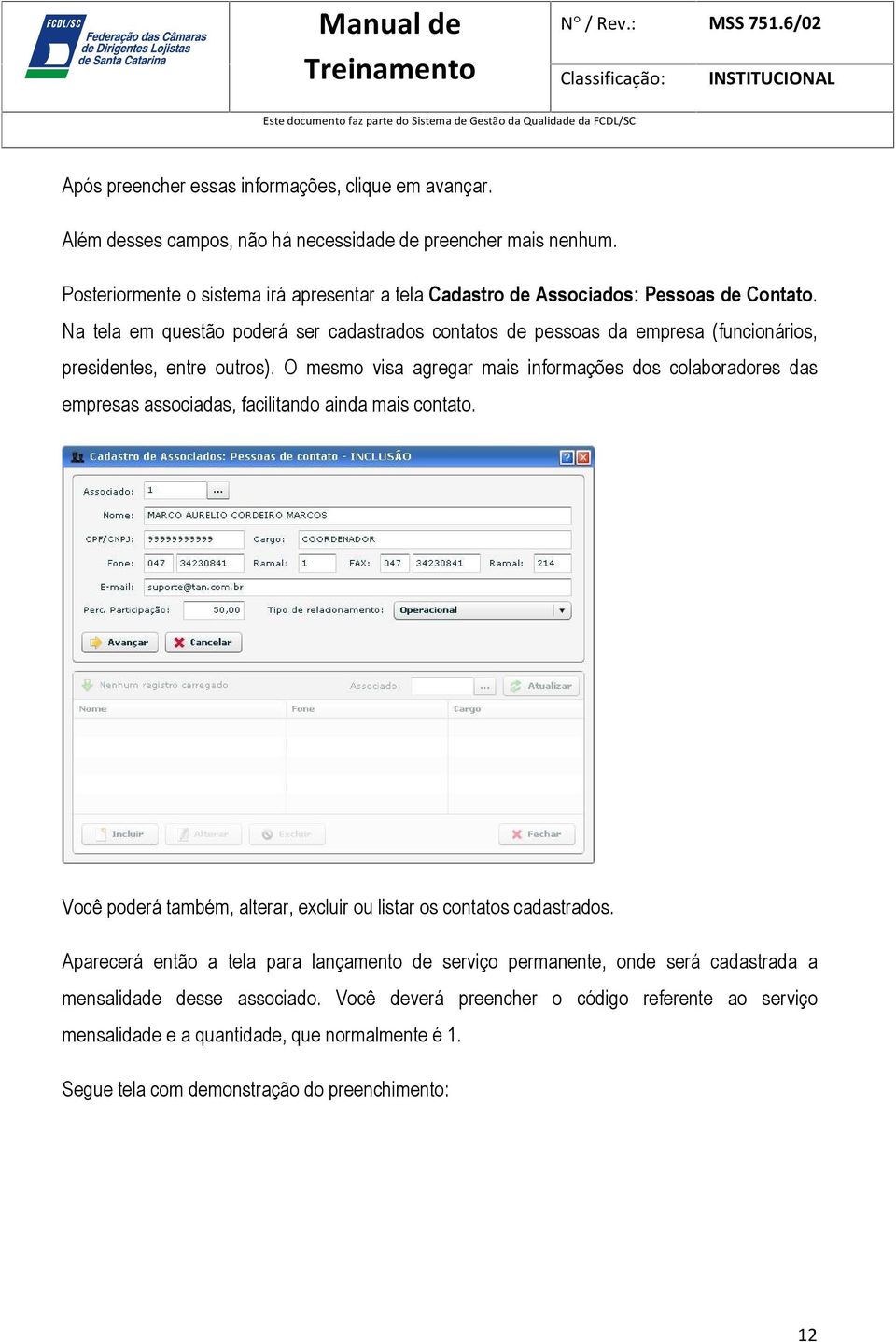 Na tela em questão poderá ser cadastrados contatos de pessoas da empresa (funcionários, presidentes, entre outros).