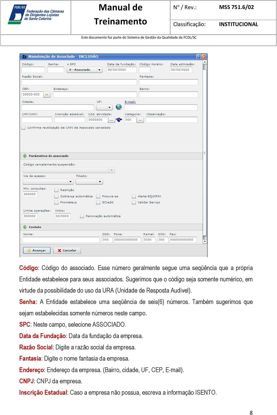 Também sugerimos que sejam estabelecidas somente números neste campo. SPC: Neste campo, selecione ASSOCIADO. Data da Fundação: Data da fundação da empresa.