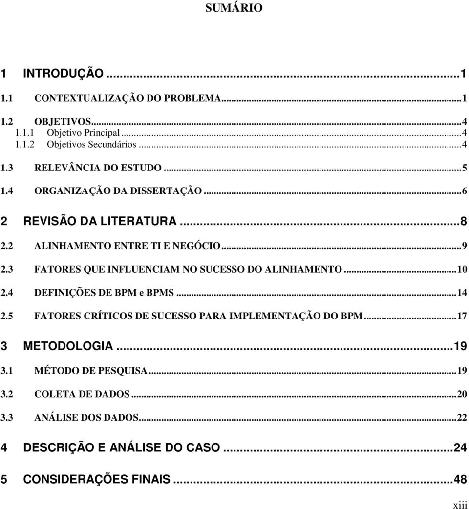 3 FATORES QUE INFLUENCIAM NO SUCESSO DO ALINHAMENTO... 10 2.4 DEFINIÇÕES DE BPM e BPMS... 14 2.5 FATORES CRÍTICOS DE SUCESSO PARA IMPLEMENTAÇÃO DO BPM.