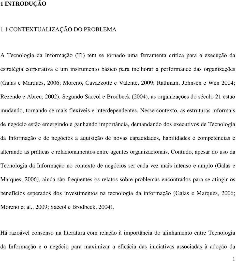 organizações (Galas e Marques, 2006; Moreno, Cavazzotte e Valente, 2009; Rathnam, Johnsen e Wen 2004; Rezende e Abreu, 2002).