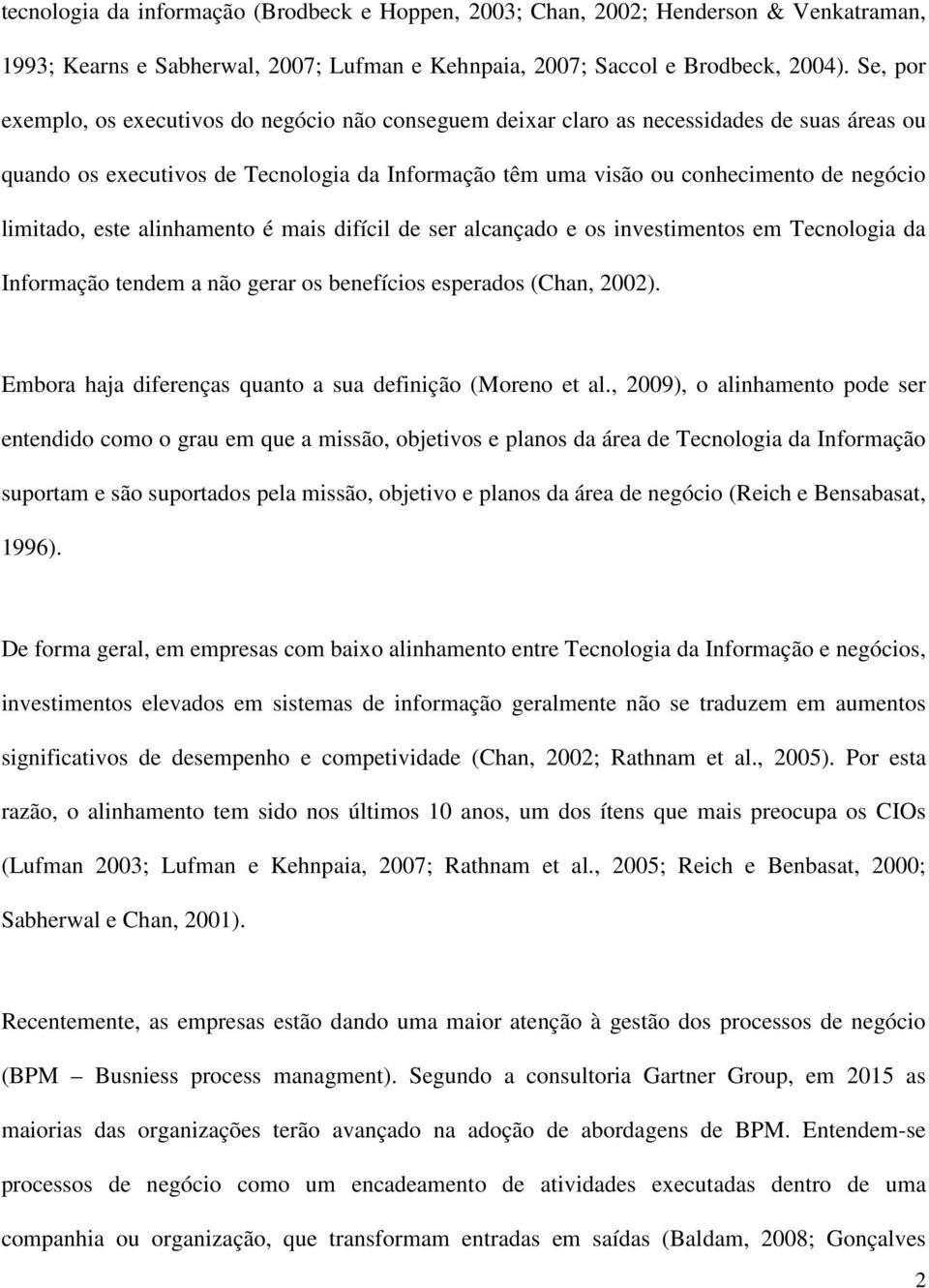 limitado, este alinhamento é mais difícil de ser alcançado e os investimentos em Tecnologia da Informação tendem a não gerar os benefícios esperados (Chan, 2002).