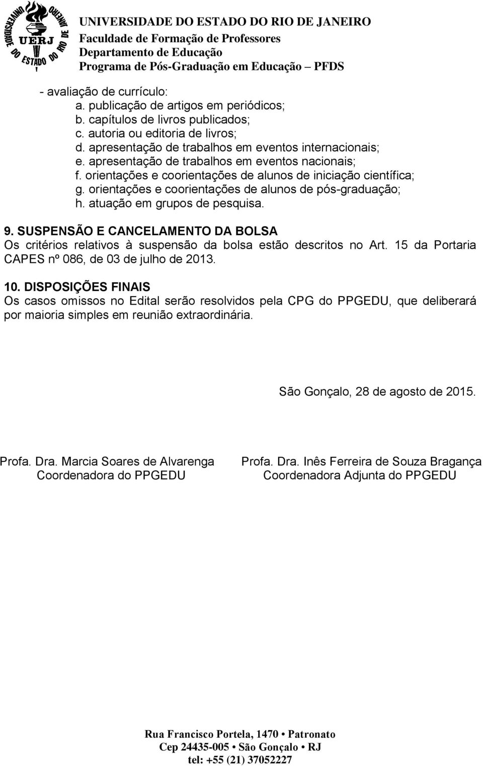 atuação em grupos de pesquisa. 9. SUSPENSÃO E CANCELAMENTO DA BOLSA Os critérios relativos à suspensão da bolsa estão descritos no Art. 15 da Portaria CAPES nº 086, de 03 de julho de 2013. 10.