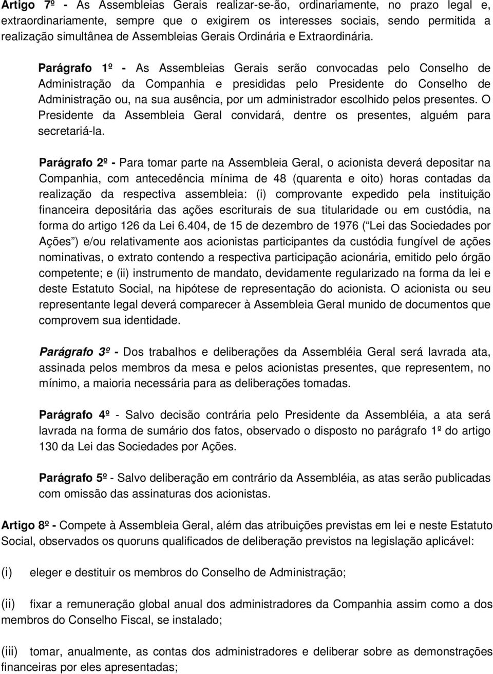 Parágrafo 1º - As Assembleias Gerais serão convocadas pelo Conselho de Administração da Companhia e presididas pelo Presidente do Conselho de Administração ou, na sua ausência, por um administrador