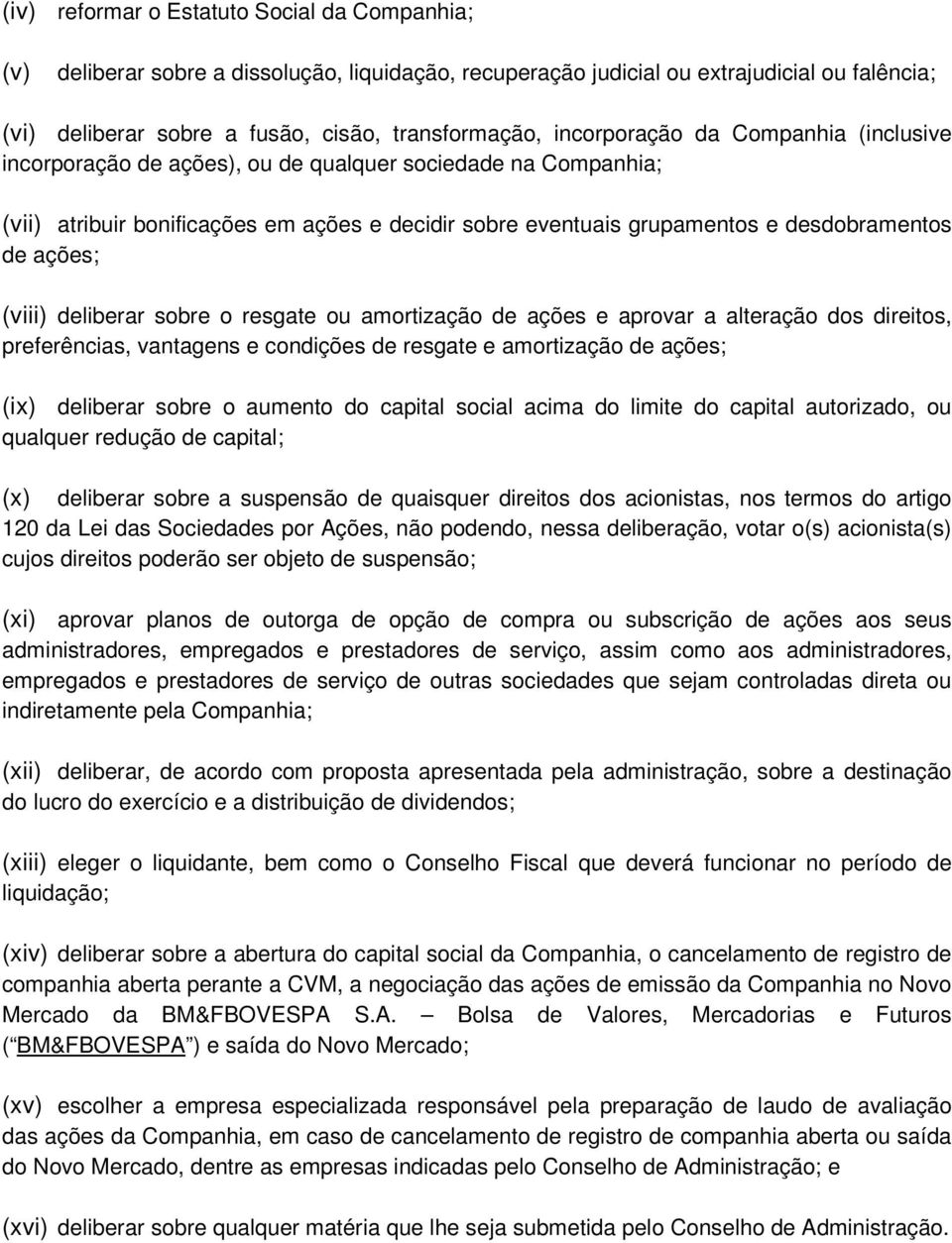 ações; (viii) deliberar sobre o resgate ou amortização de ações e aprovar a alteração dos direitos, preferências, vantagens e condições de resgate e amortização de ações; (ix) deliberar sobre o