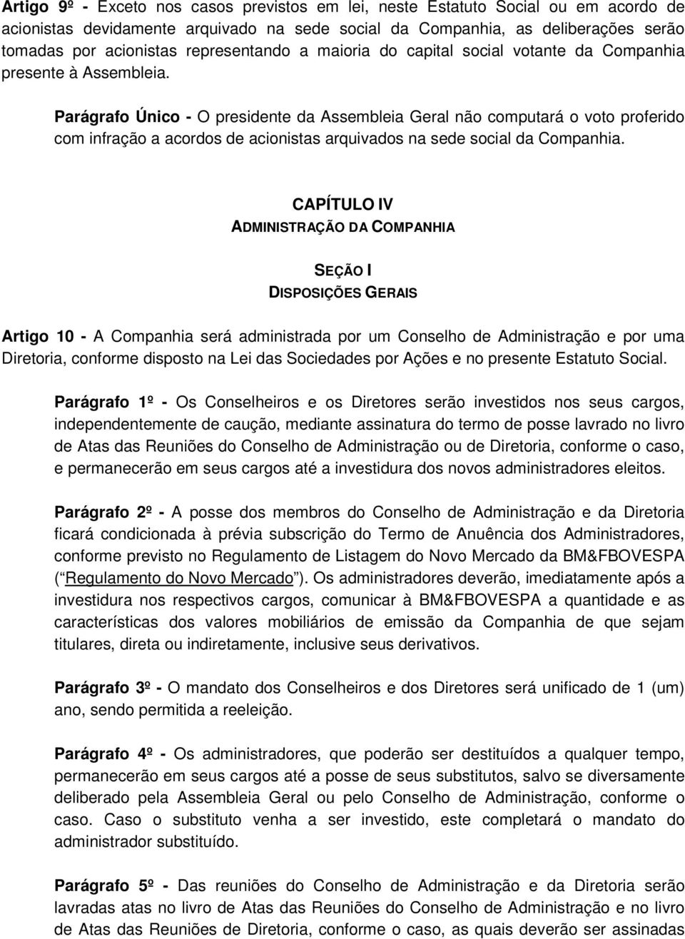 Parágrafo Único - O presidente da Assembleia Geral não computará o voto proferido com infração a acordos de acionistas arquivados na sede social da Companhia.