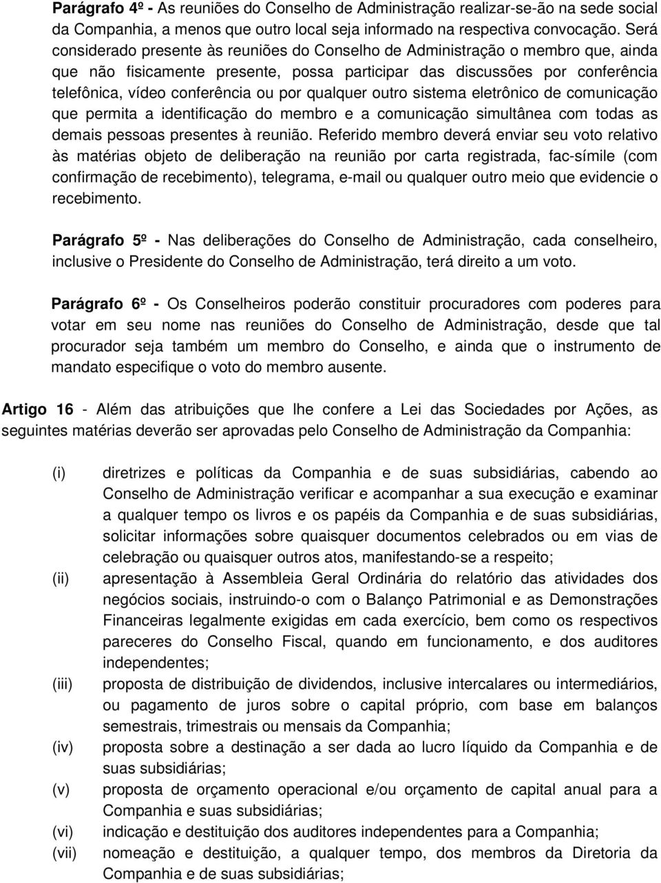 por qualquer outro sistema eletrônico de comunicação que permita a identificação do membro e a comunicação simultânea com todas as demais pessoas presentes à reunião.