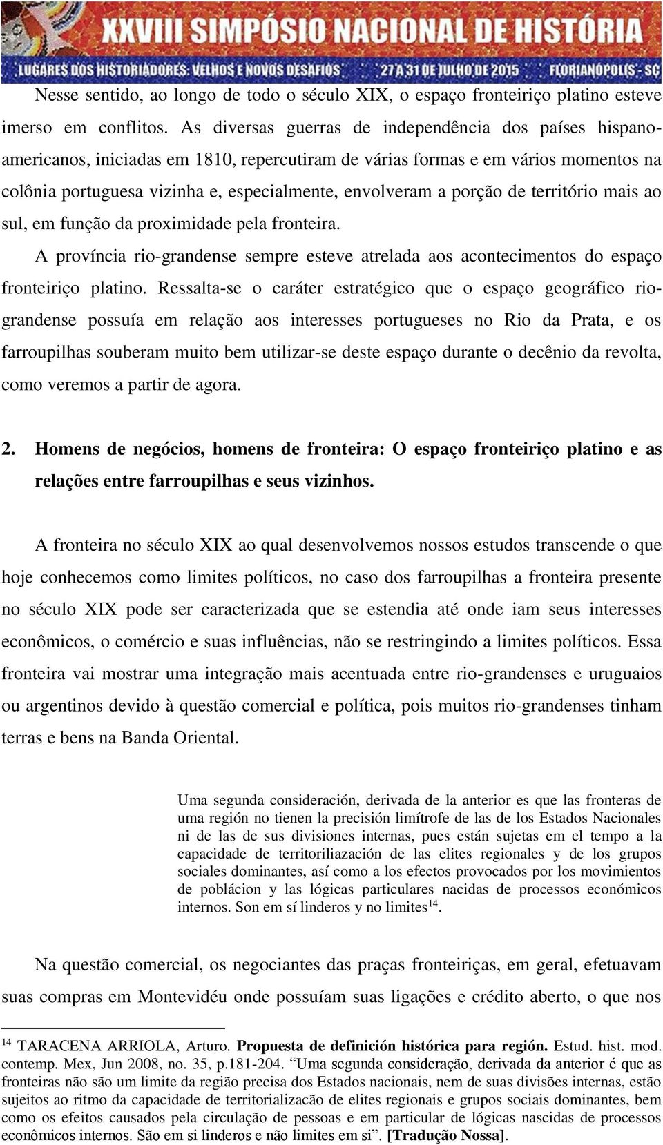 porção de território mais ao sul, em função da proximidade pela fronteira. A província rio-grandense sempre esteve atrelada aos acontecimentos do espaço fronteiriço platino.