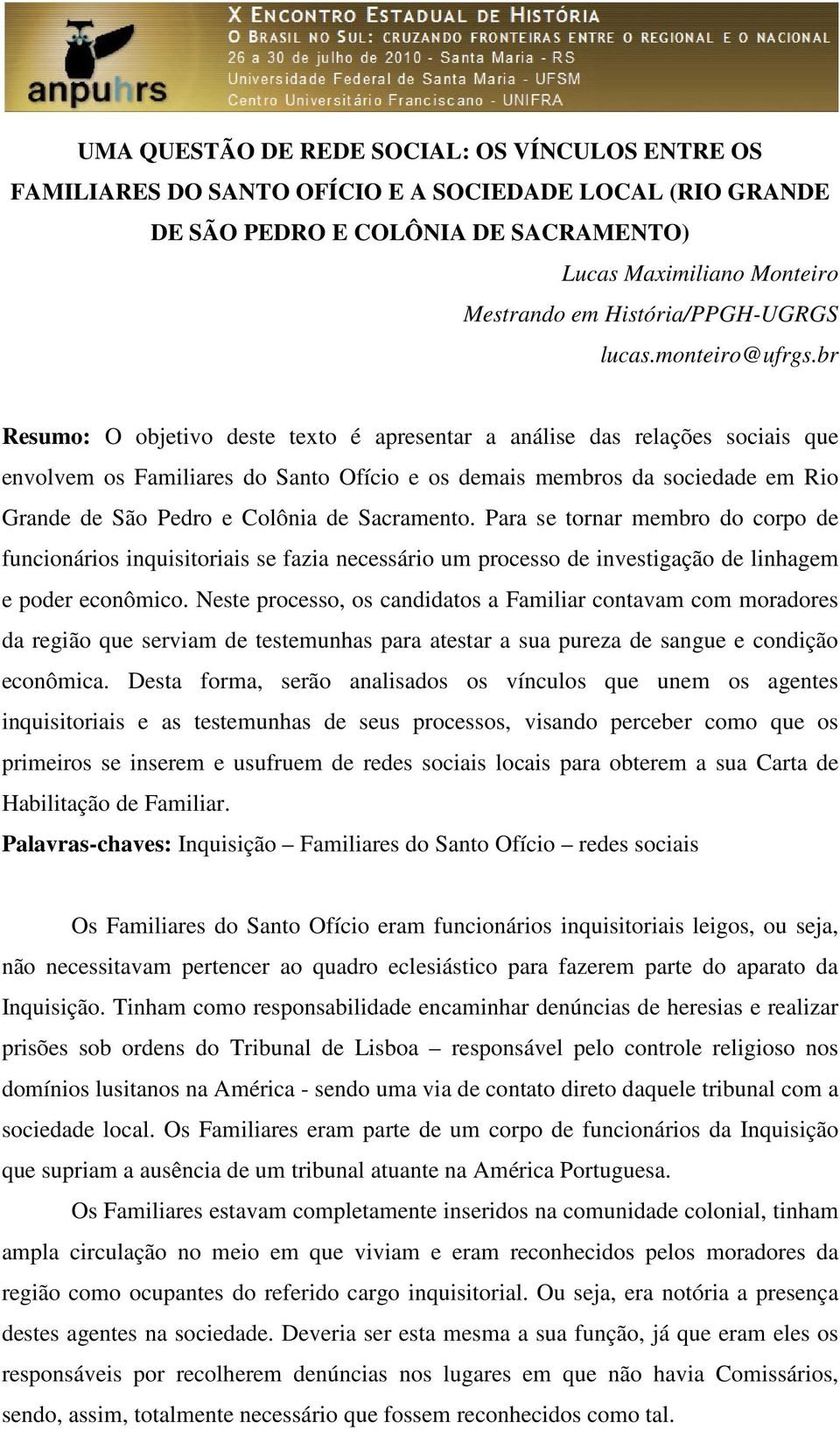 br Resumo: O objetivo deste texto é apresentar a análise das relações sociais que envolvem os Familiares do Santo Ofício e os demais membros da sociedade em Rio Grande de São Pedro e Colônia de