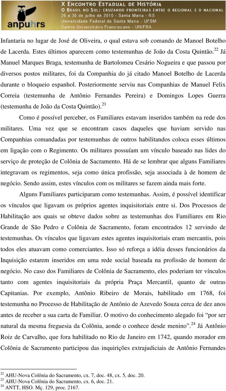 Posteriormente serviu nas Companhias de Manuel Felix Correia (testemunha de Antônio Fernandes Pereira) e Domingos Lopes Guerra (testemunha de João da Costa Quintão).