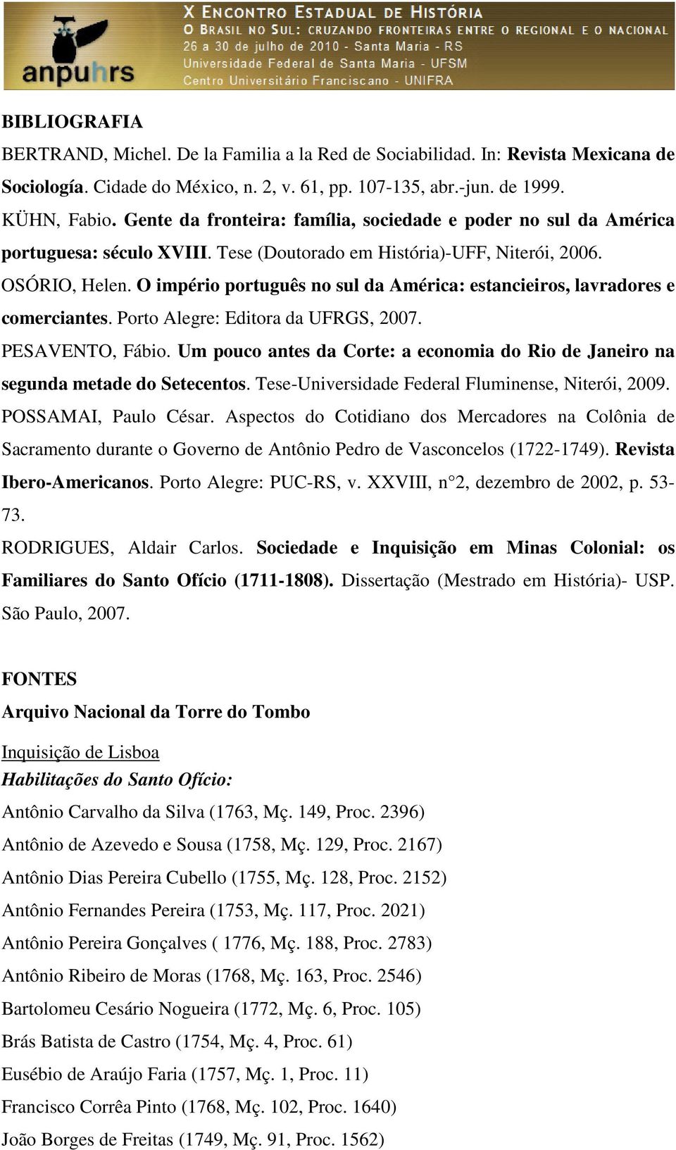 O império português no sul da América: estancieiros, lavradores e comerciantes. Porto Alegre: Editora da UFRGS, 2007. PESAVENTO, Fábio.