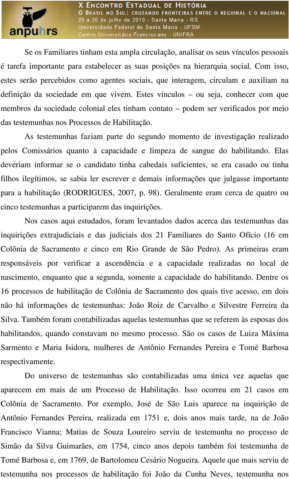 Estes vínculos ou seja, conhecer com que membros da sociedade colonial eles tinham contato podem ser verificados por meio das testemunhas nos Processos de Habilitação.