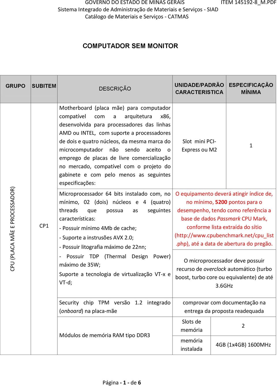 menos as seguintes especificações: Microprocessador 64 bits instalado com, no mínimo, 02 (dois) núcleos e 4 (quatro) threads que possua as seguintes características: - Possuir mínimo 4Mb de cache; -