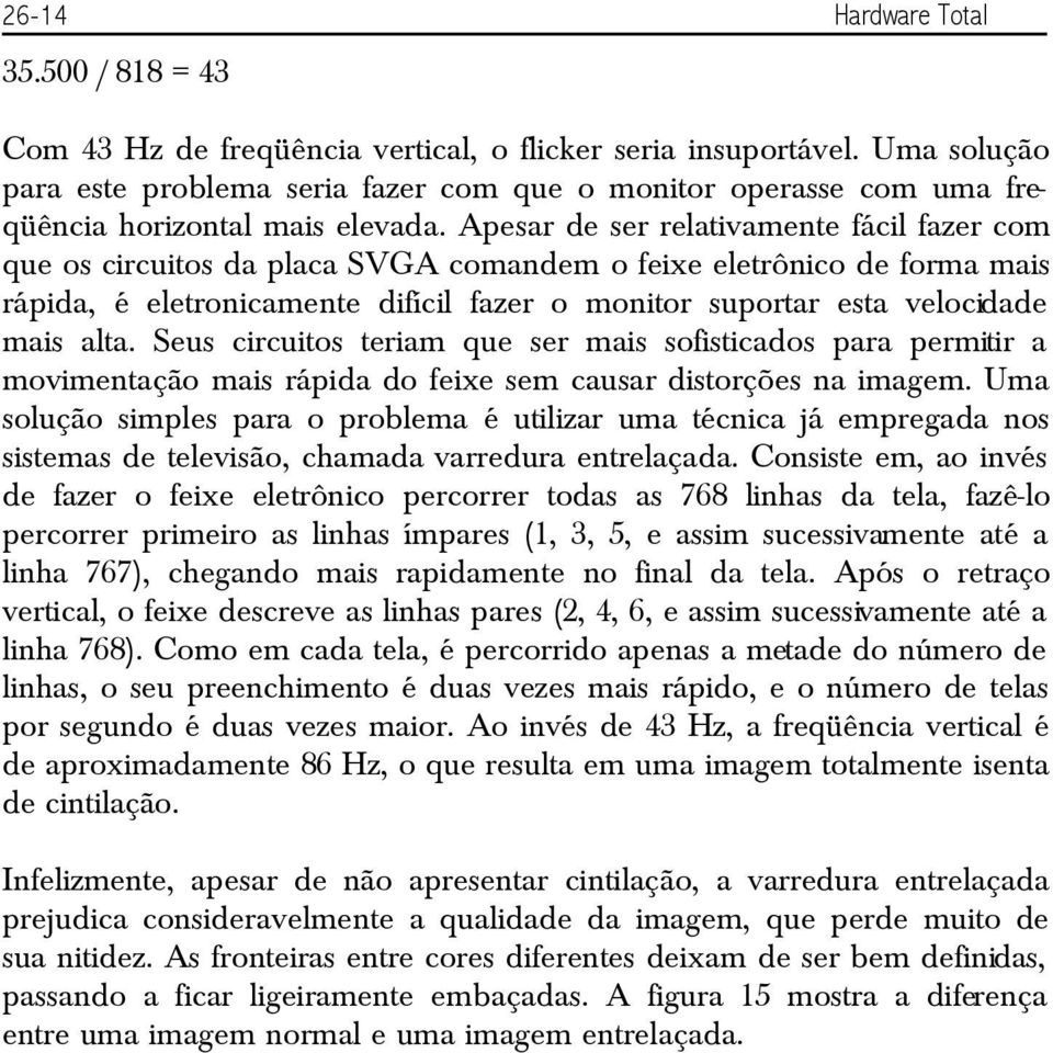 Apesar de ser relativamente fácil fazer com que os circuitos da placa SVGA comandem o feixe eletrônico de forma mais rápida, é eletronicamente difícil fazer o monitor suportar esta velocidade mais