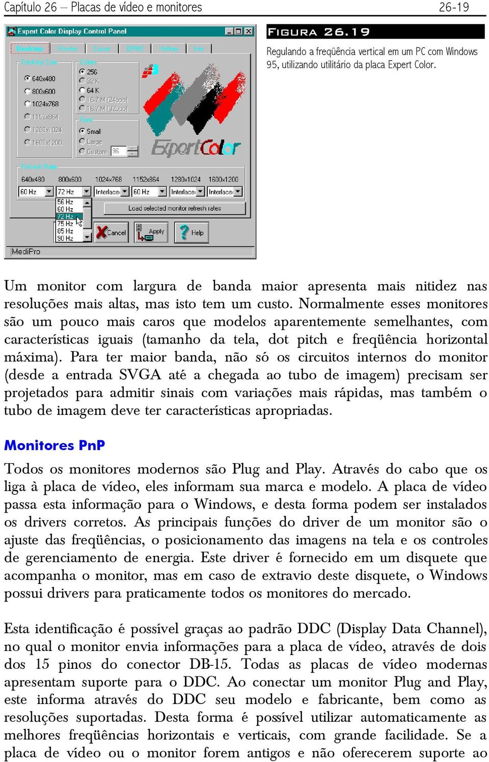 Normalmente esses monitores são um pouco mais caros que modelos aparentemente semelhantes, com características iguais (tamanho da tela, dot pitch e freqüência horizontal máxima).