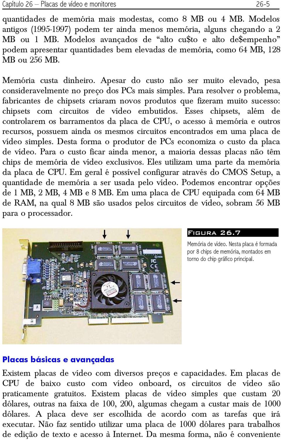 Apesar do custo não ser muito elevado, pesa consideravelmente no preço dos PCs mais simples.