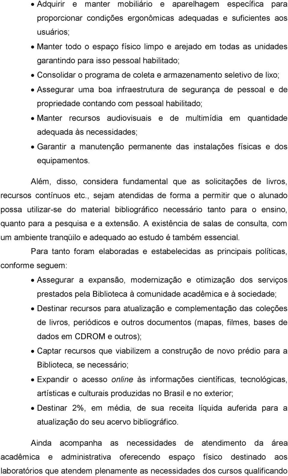 pessoal habilitado; Manter recursos audiovisuais e de multimídia em quantidade adequada às necessidades; Garantir a manutenção permanente das instalações físicas e dos equipamentos.