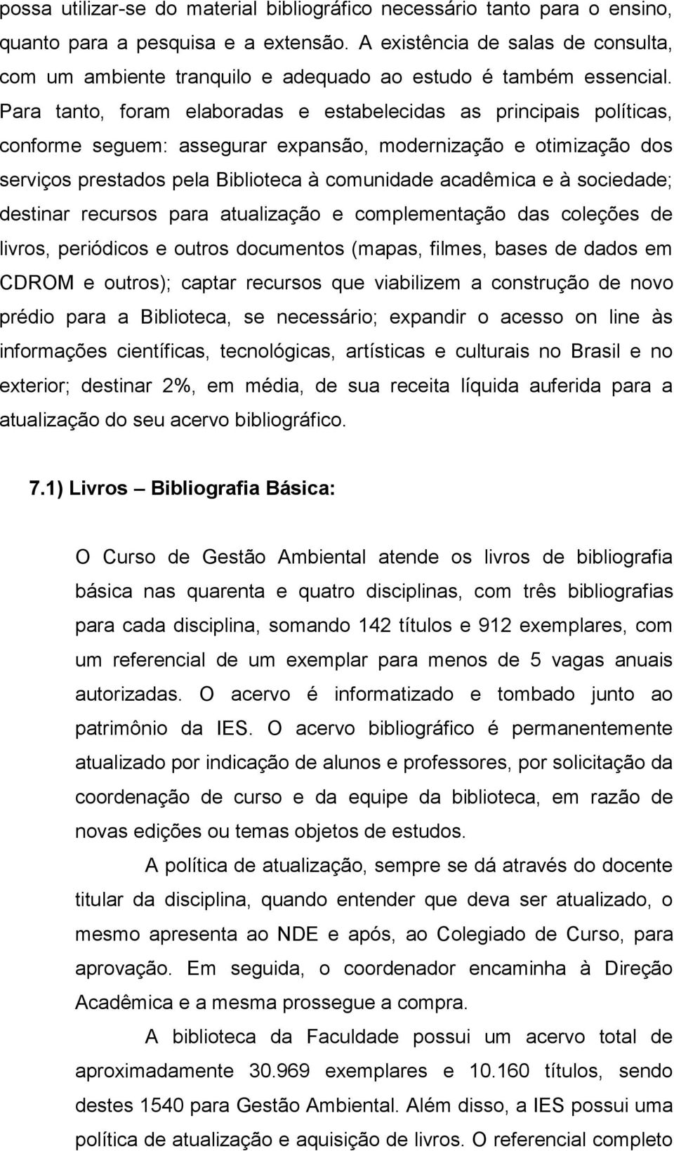 Para tanto, foram elaboradas e estabelecidas as principais políticas, conforme seguem: assegurar expansão, modernização e otimização dos serviços prestados pela Biblioteca à comunidade acadêmica e à