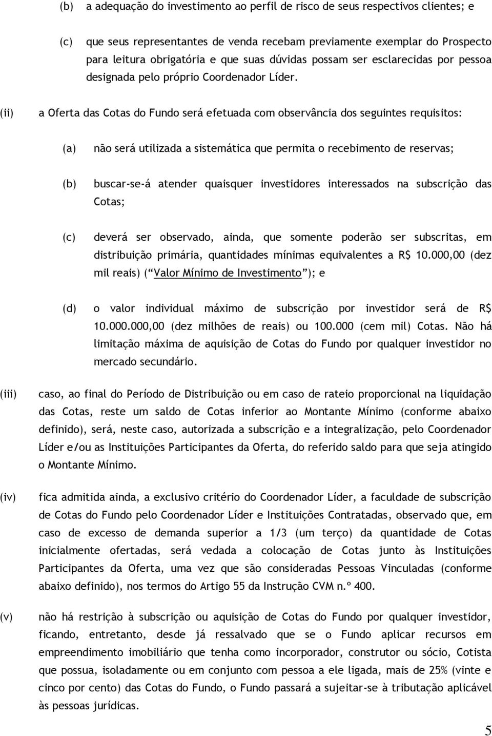 (ii) a Oferta das Cotas do Fundo será efetuada com observância dos seguintes requisitos: (a) não será utilizada a sistemática que permita o recebimento de reservas; (b) buscar-se-á atender quaisquer