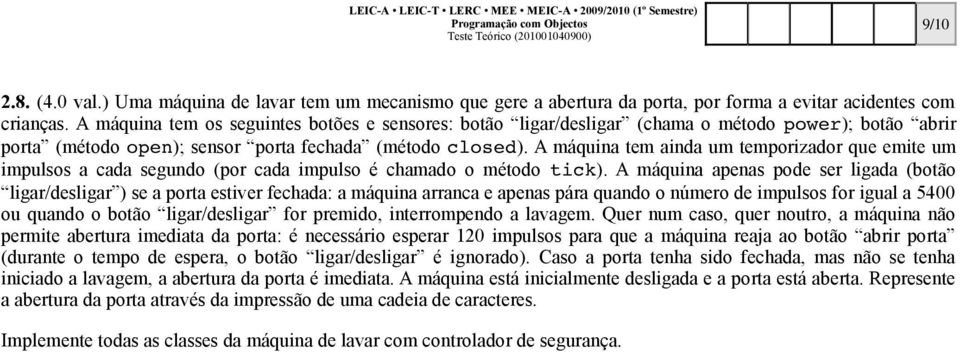 A máquina tem os seguintes botões e sensores: botão ligar/desligar (chama o método power); botão abrir porta (método open); sensor porta fechada (método closed).