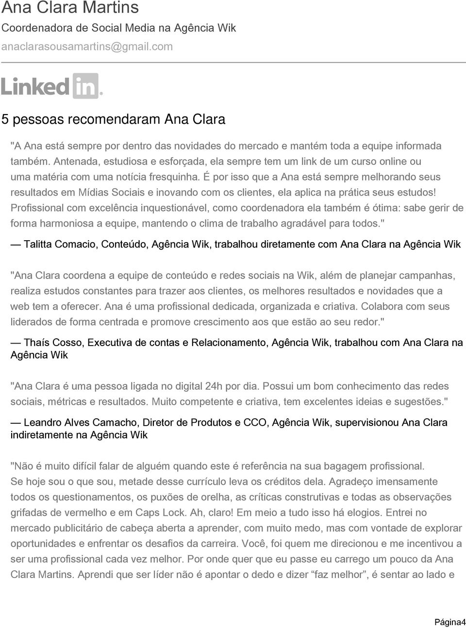 É por isso que a Ana está sempre melhorando seus resultados em Mídias Sociais e inovando com os clientes, ela aplica na prática seus estudos!