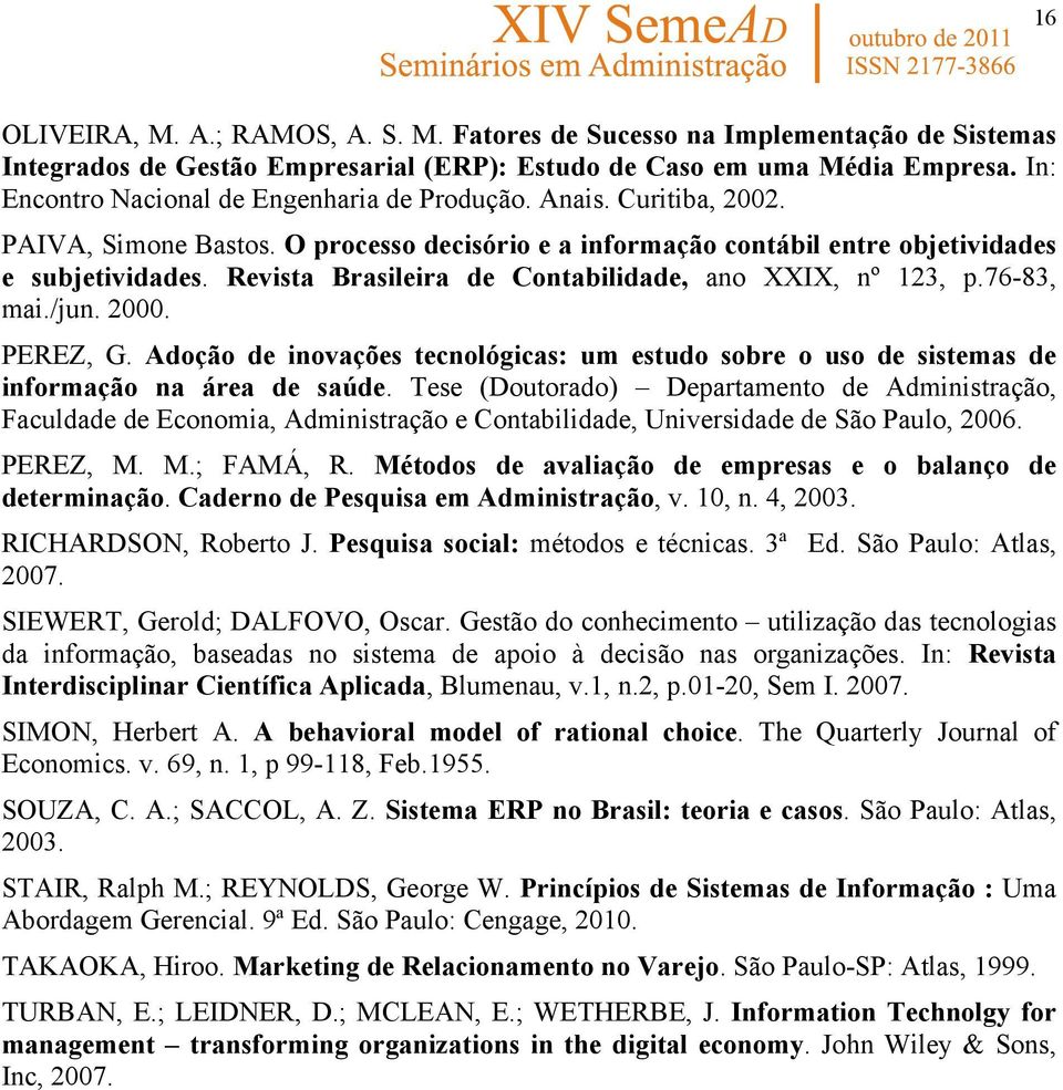 Revista Brasileira de Contabilidade, ano XXIX, nº 123, p.76-83, mai./jun. 2000. PEREZ, G. Adoção de inovações tecnológicas: um estudo sobre o uso de sistemas de informação na área de saúde.