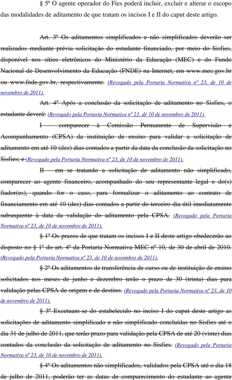 Educação (MEC) e do Fundo Nacional de Desenvolvimento da Educação (FNDE) na Internet, em www.mec.gov.br ou www.fnde.gov.br, respectivamente.