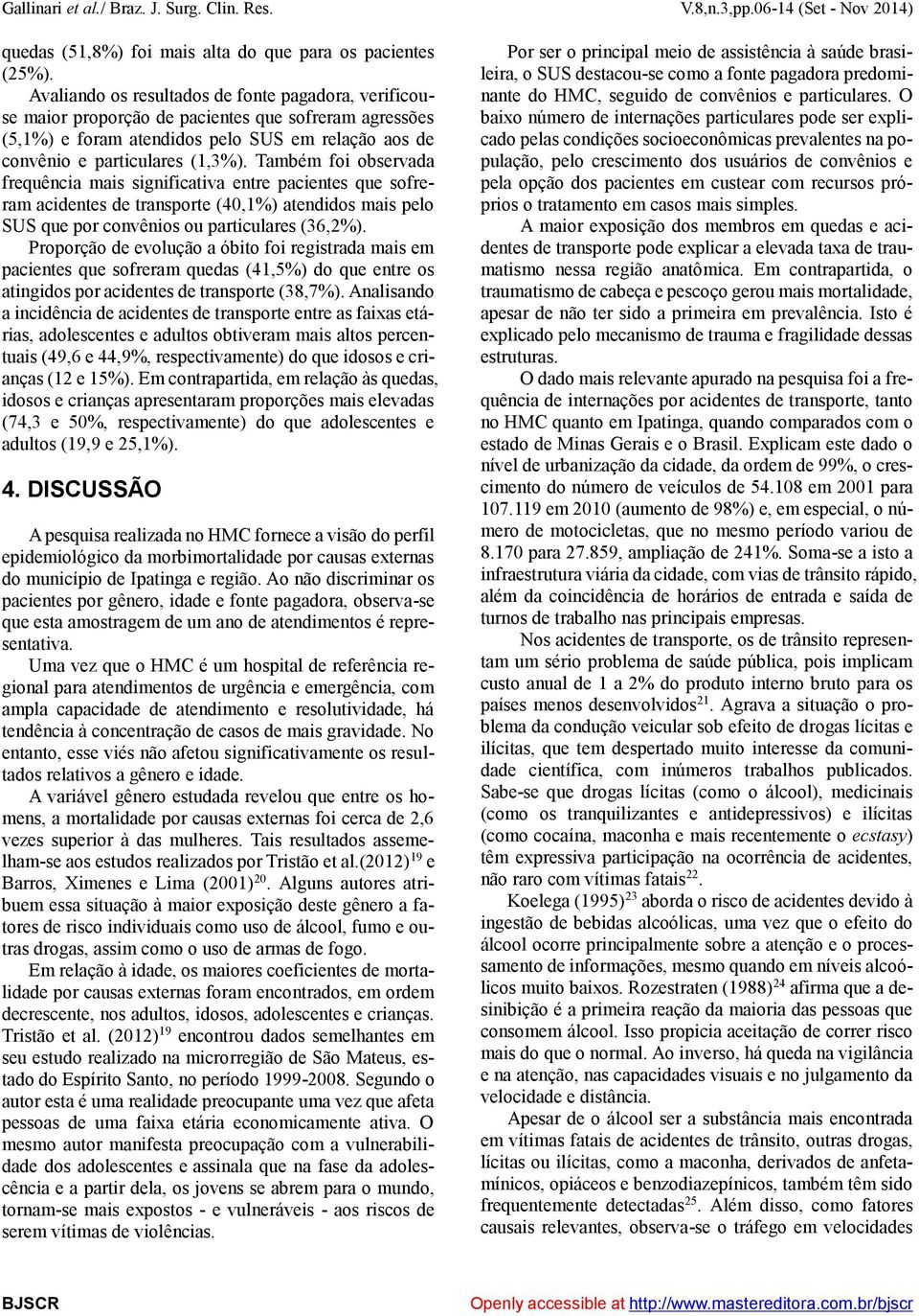 Também foi observada frequência mais significativa entre pacientes que sofreram acidentes de transporte (40,1%) atendidos mais pelo SUS que por convênios ou particulares (36,2%).