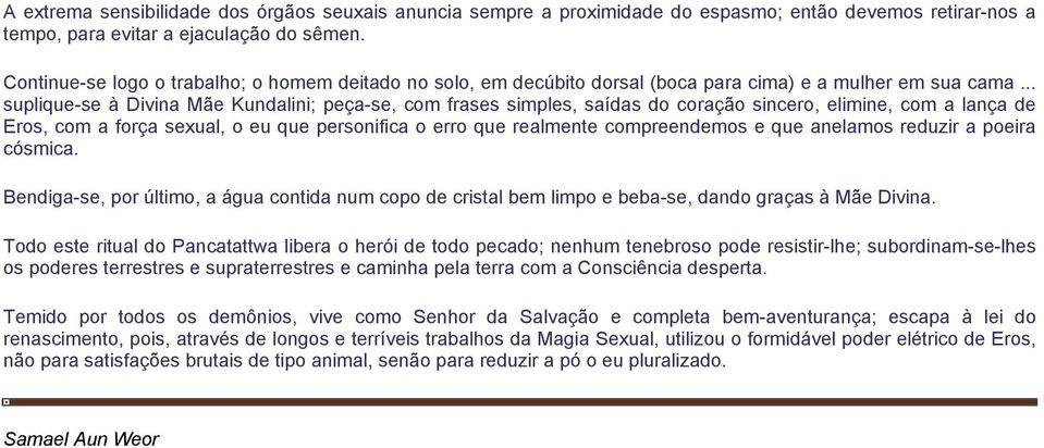 .. suplique-se à Divina Mãe Kundalini; peça-se, com frases simples, saídas do coração sincero, elimine, com a lança de Eros, com a força sexual, o eu que personifica o erro que realmente