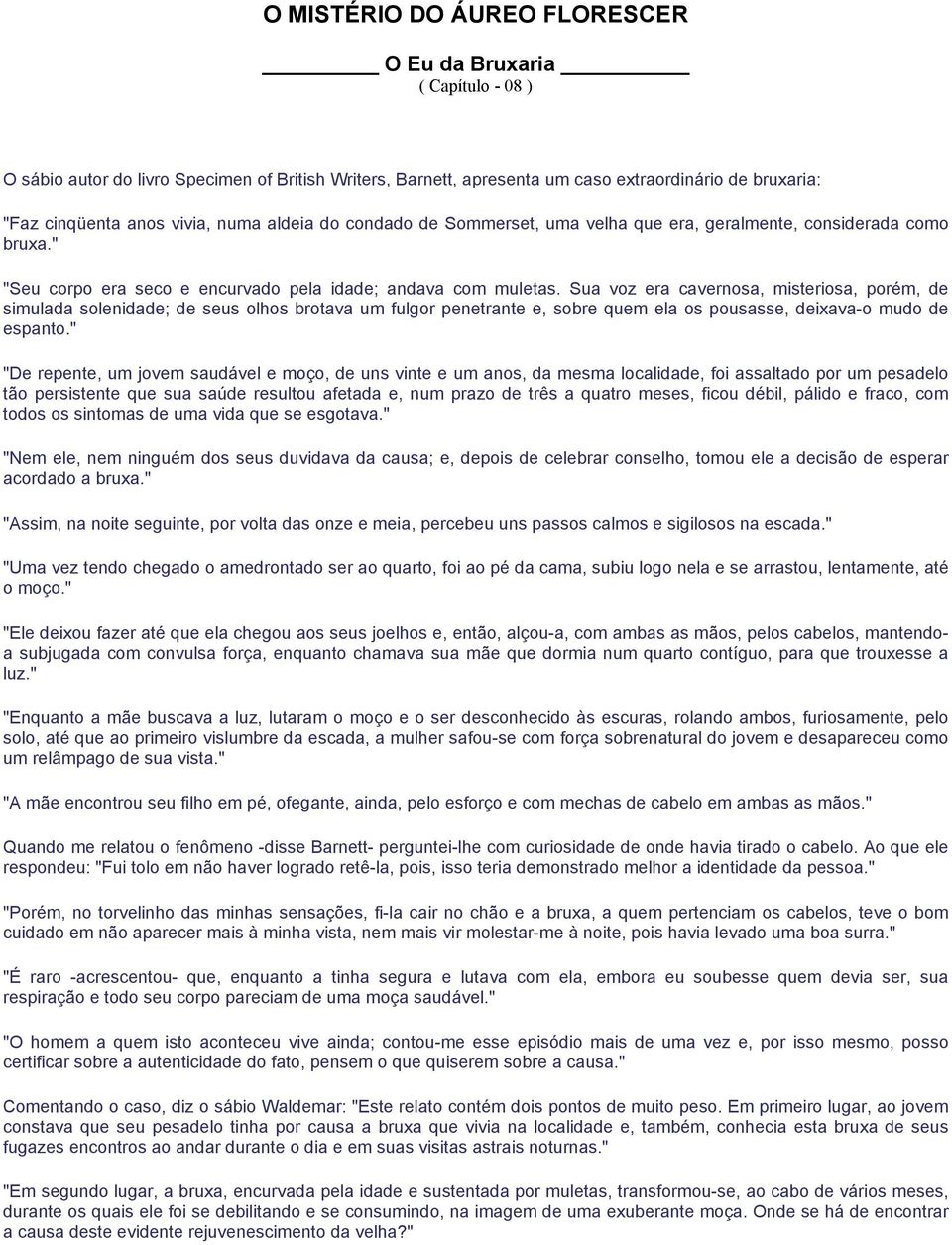 Sua voz era cavernosa, misteriosa, porém, de simulada solenidade; de seus olhos brotava um fulgor penetrante e, sobre quem ela os pousasse, deixava-o mudo de espanto.