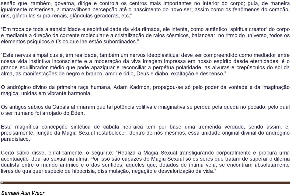 Em troca de toda a sensibilidade e espiritualidade da vida ritmada, ele intenta, como autêntico spiritus creator do corpo e mediante a direção da corrente molecular e a cristalização de raios