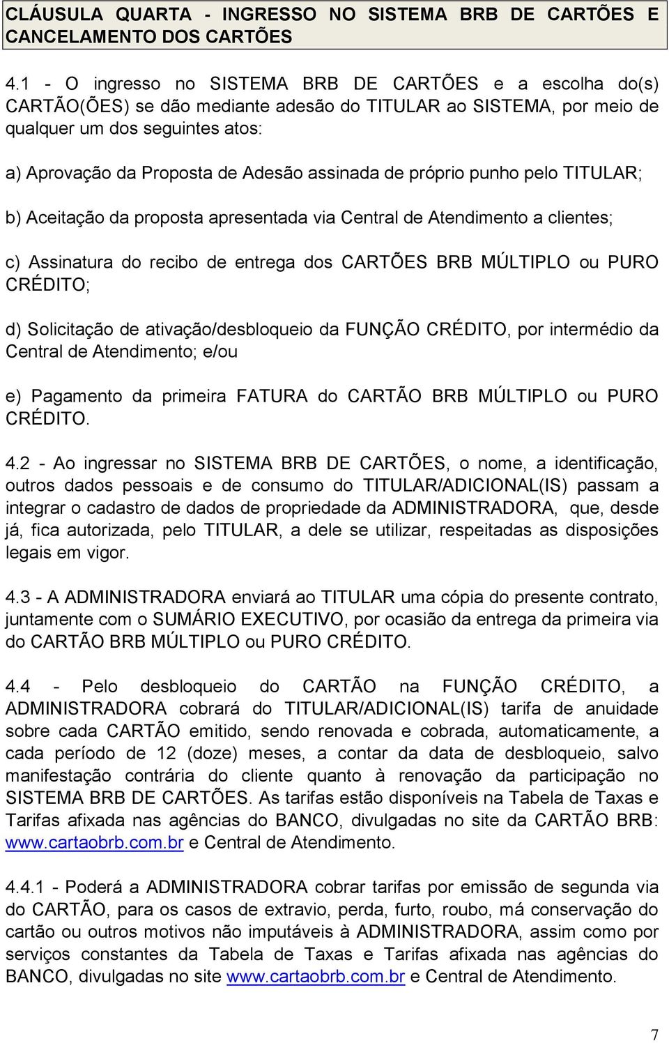 assinada de próprio punho pelo TITULAR; b) Aceitação da proposta apresentada via Central de Atendimento a clientes; c) Assinatura do recibo de entrega dos CARTÕES BRB MÚLTIPLO ou PURO CRÉDITO; d)