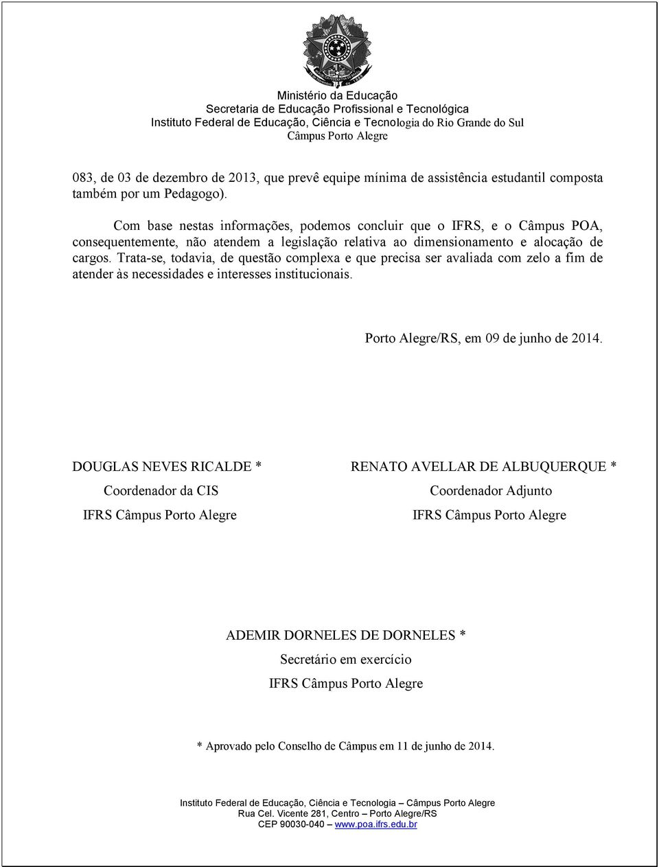 Trata-se, todavia, de questão complexa e que precisa ser avaliada com zelo a fim de atender às necessidades e interesses institucionais.