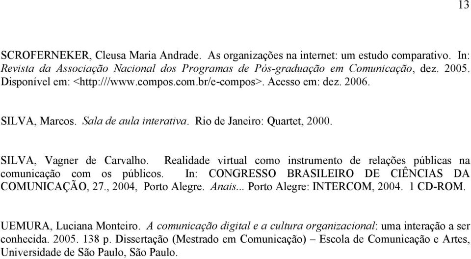 Realidade virtual como instrumento de relações públicas na comunicação com os públicos. In: CONGRESSO BRASILEIRO DE CIÊNCIAS DA COMUNICAÇÃO, 27., 2004, Porto Alegre. Anais.