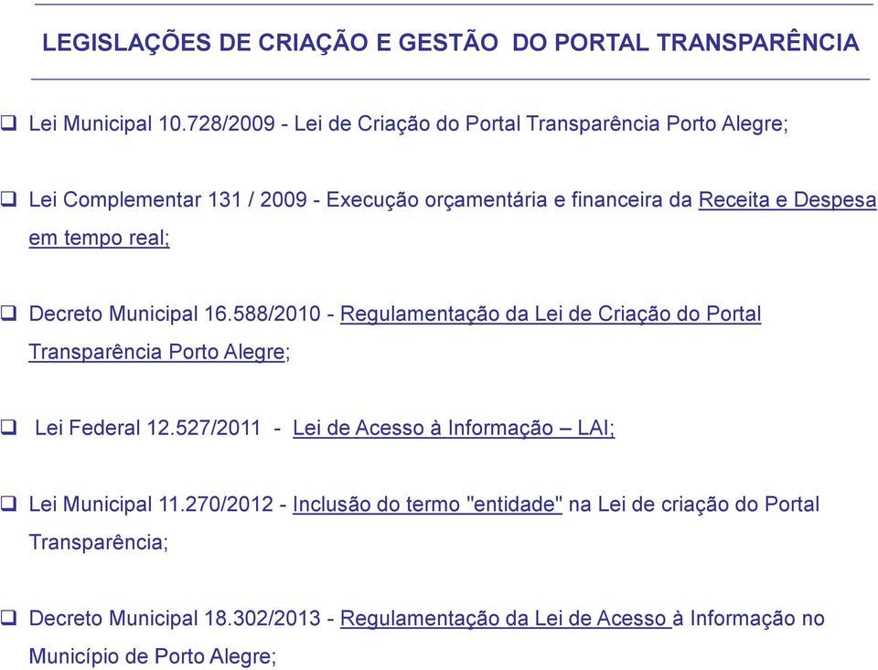 em tempo real; Decreto Municipal 16.588/2010 - Regulamentação da Lei de Criação do Portal Transparência Porto Alegre; Lei Federal 12.