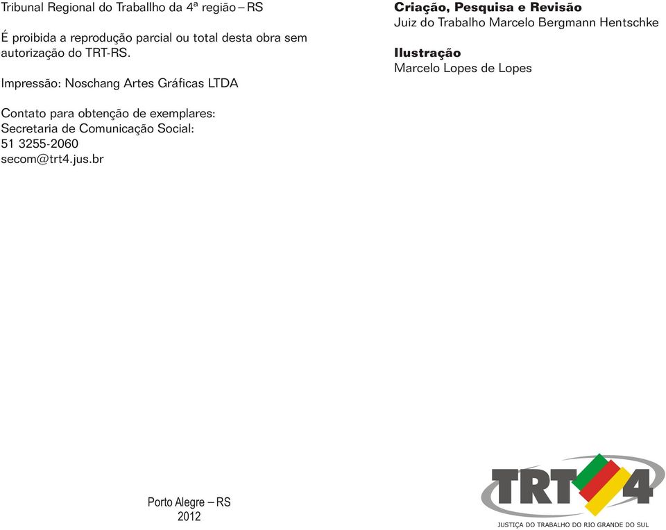 Impressão: Noschang Artes Gráficas LTDA Criação, Pesquisa e Revisão Juiz do Trabalho Marcelo Bergmann