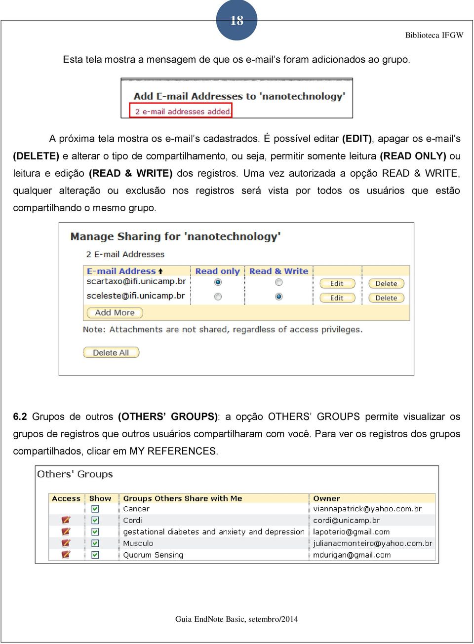 dos registros. Uma vez autorizada a opção READ & WRITE, qualquer alteração ou exclusão nos registros será vista por todos os usuários que estão compartilhando o mesmo grupo.