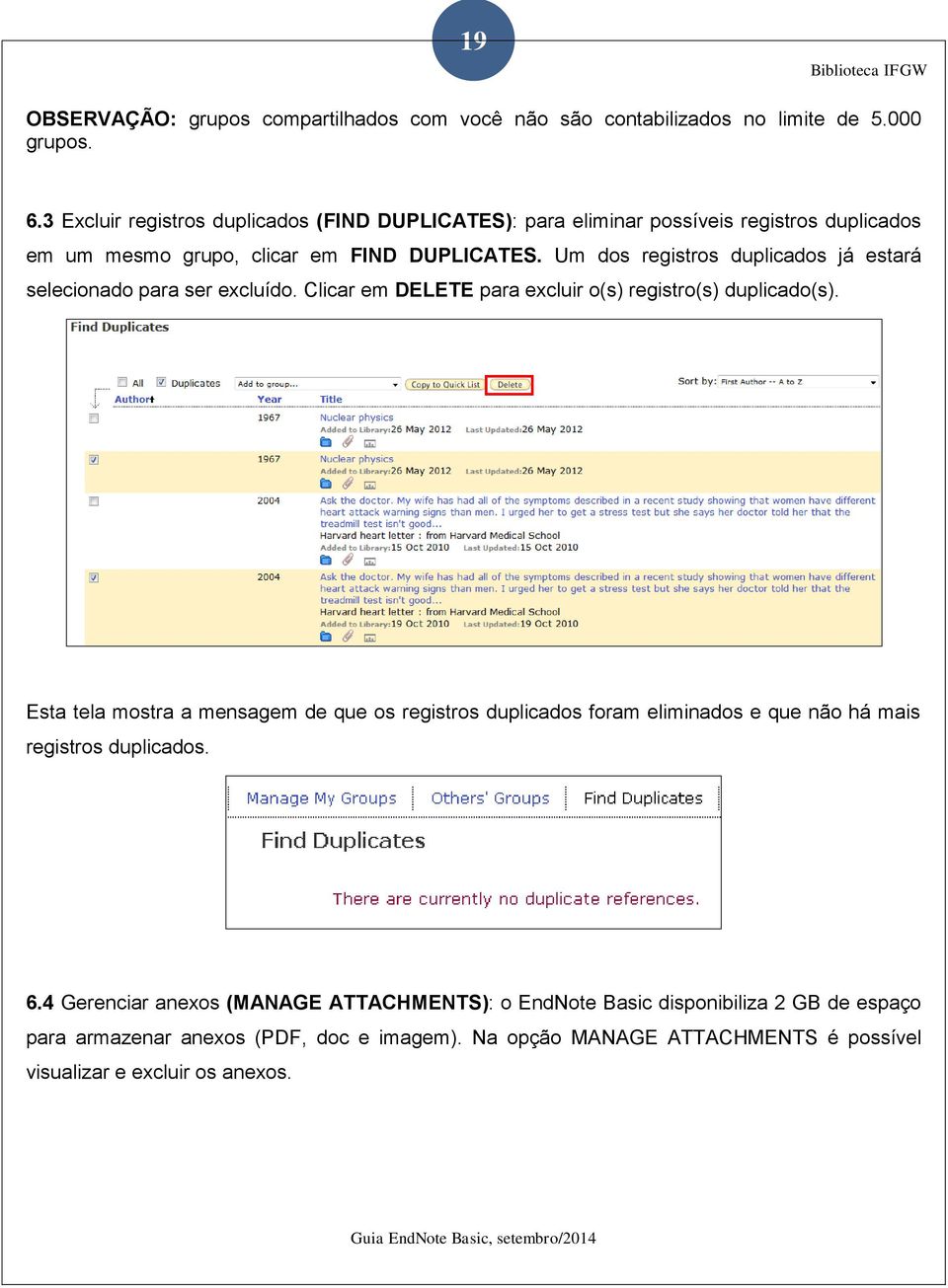 Um dos registros duplicados já estará selecionado para ser excluído. Clicar em DELETE para excluir o(s) registro(s) duplicado(s).