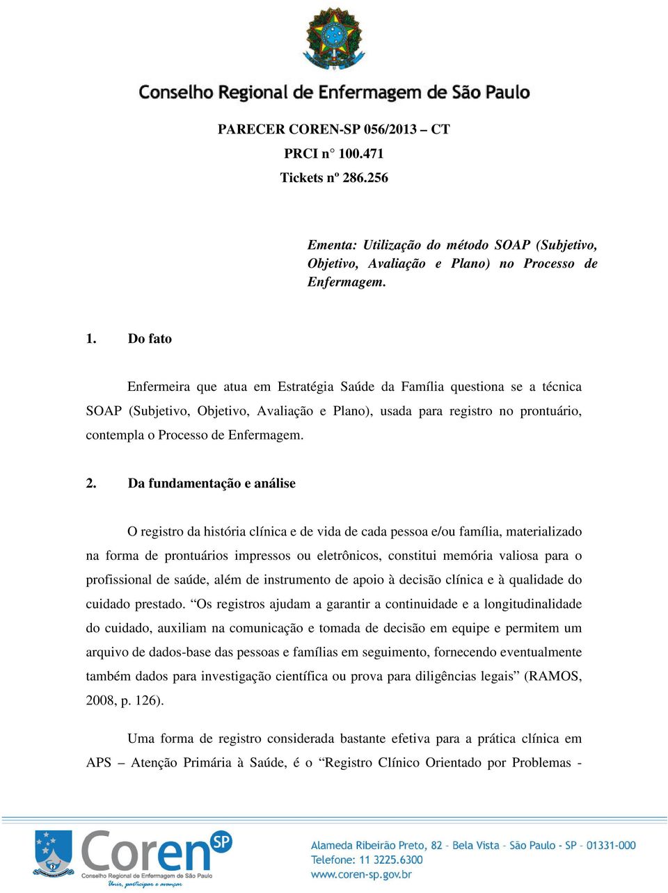 Do fato Enfermeira que atua em Estratégia Saúde da Família questiona se a técnica SOAP (Subjetivo, Objetivo, Avaliação e Plano), usada para registro no prontuário, contempla o Processo de Enfermagem.