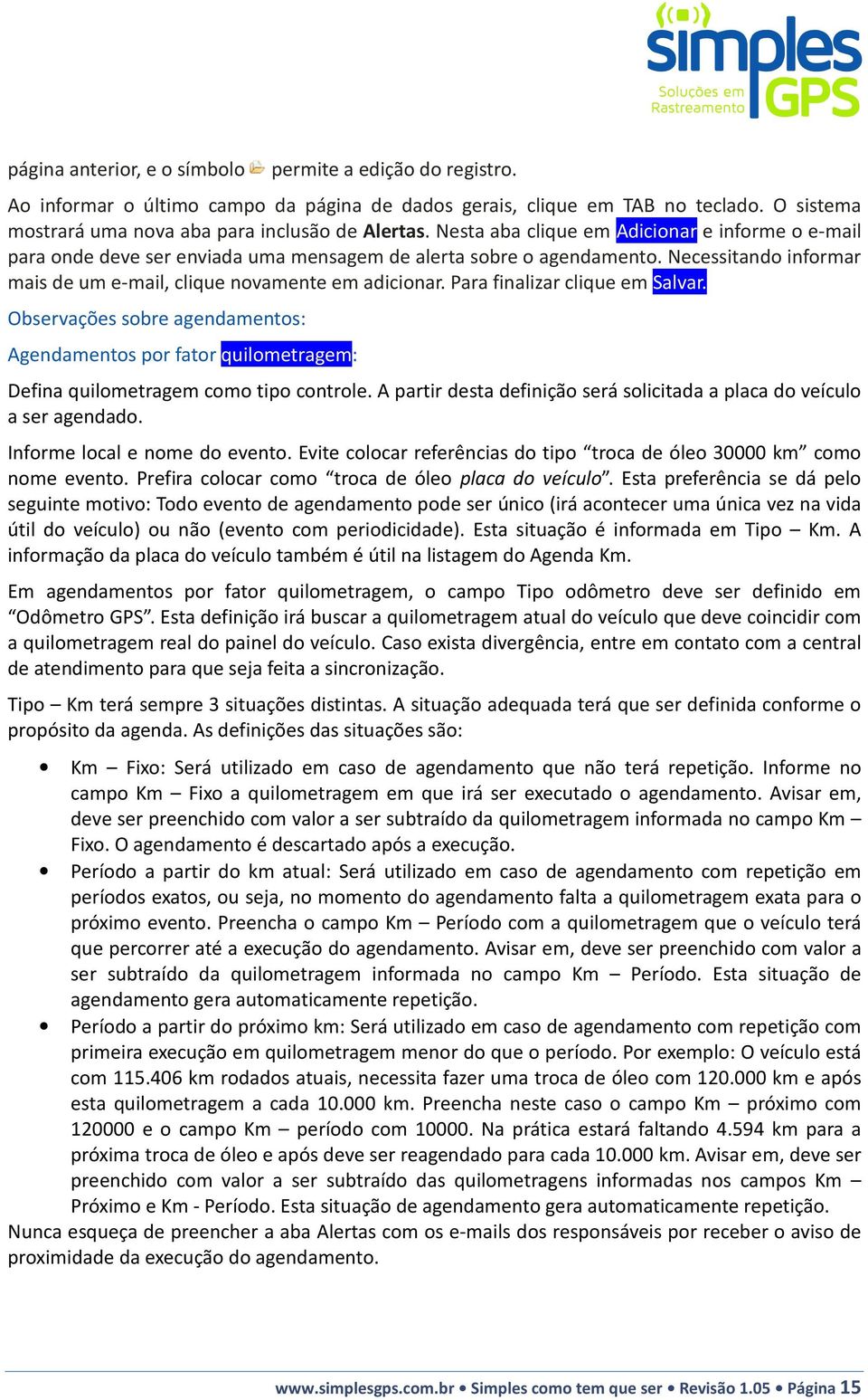 Para finalizar clique em Salvar. Observações sobre agendamentos: Agendamentos por fator quilometragem: Defina quilometragem como tipo controle.