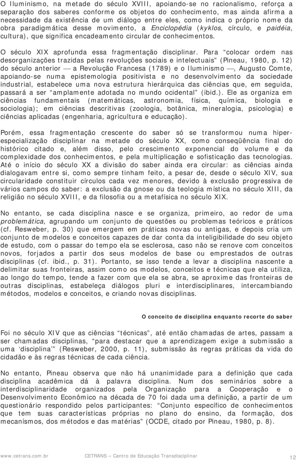 O século XIX aprofunda essa fragmentação disciplinar. Para colocar ordem nas desorganizações trazidas pelas revoluções sociais e intelectuais (Pineau, 1980, p.