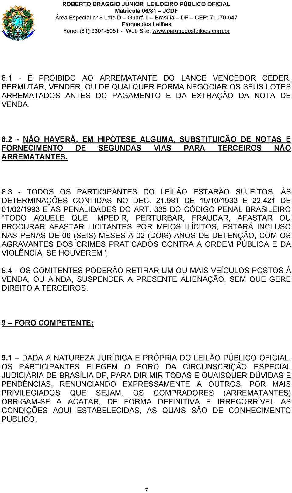 3 - TODOS OS PARTICIPANTES DO LEILÃO ESTARÃO SUJEITOS, ÀS DETERMINAÇÕES CONTIDAS NO DEC. 21.981 DE 19/10/1932 E 22.421 DE 01/02/1993 E AS PENALIDADES DO ART.